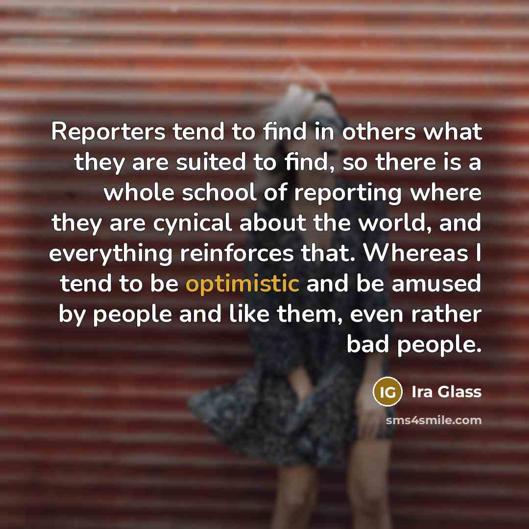 “Reporters tend to find in others what they are suited…” quote by Ira Glass
