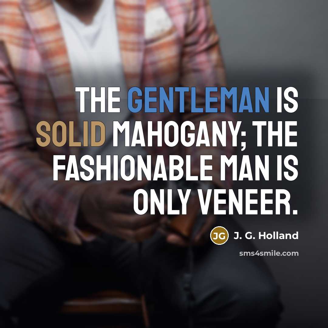 “The gentleman is solid mahogany; the fashionable man is only…” quote by J. G. Holland