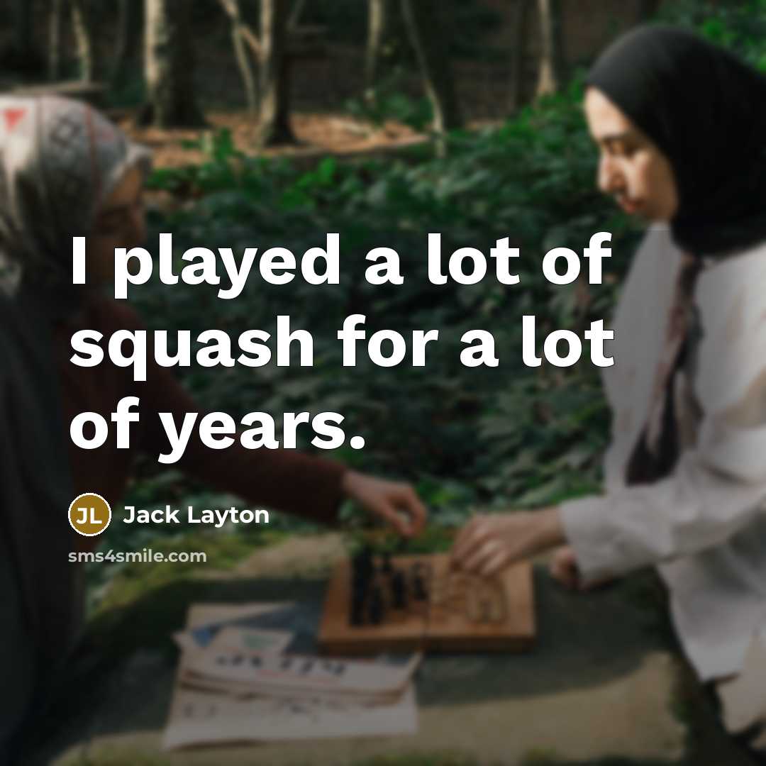 “I played a lot of squash for a lot of…” quote by Jack Layton