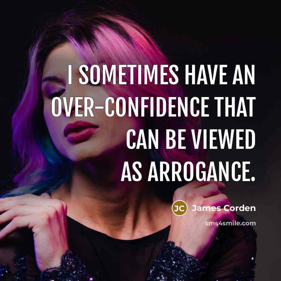 “I sometimes have an over-confidence that can be viewed as…” quote by James Corden
