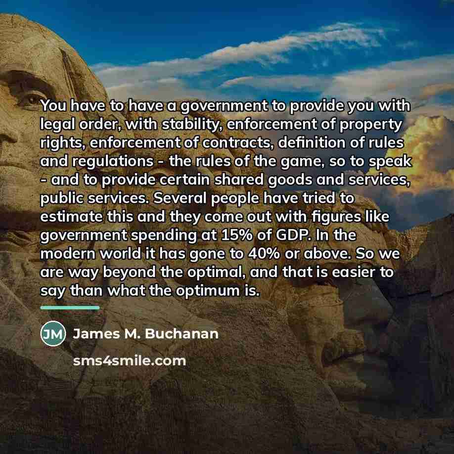“You have to have a government to provide you with…” quote by James M. Buchanan