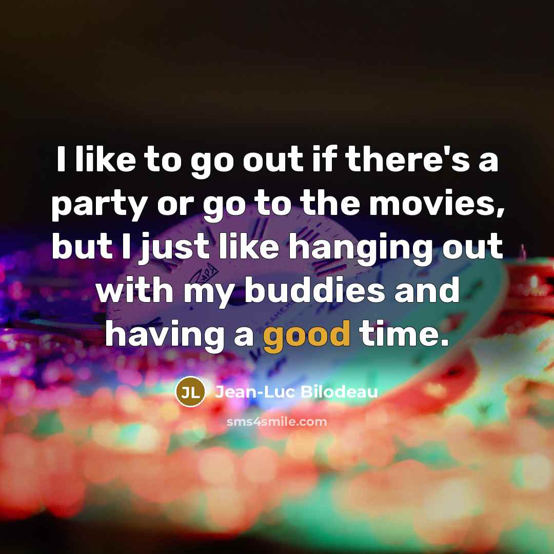 “I like to go out if there's a party or…” quote by Jean-Luc Bilodeau
