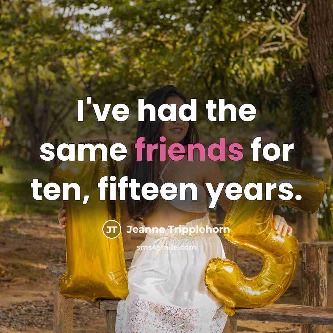 “I've had the same friends for ten, fifteen years.…” quote by Jeanne Tripplehorn