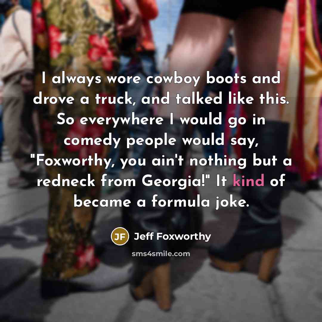 “I always wore cowboy boots and drove a truck, and…” quote by Jeff Foxworthy