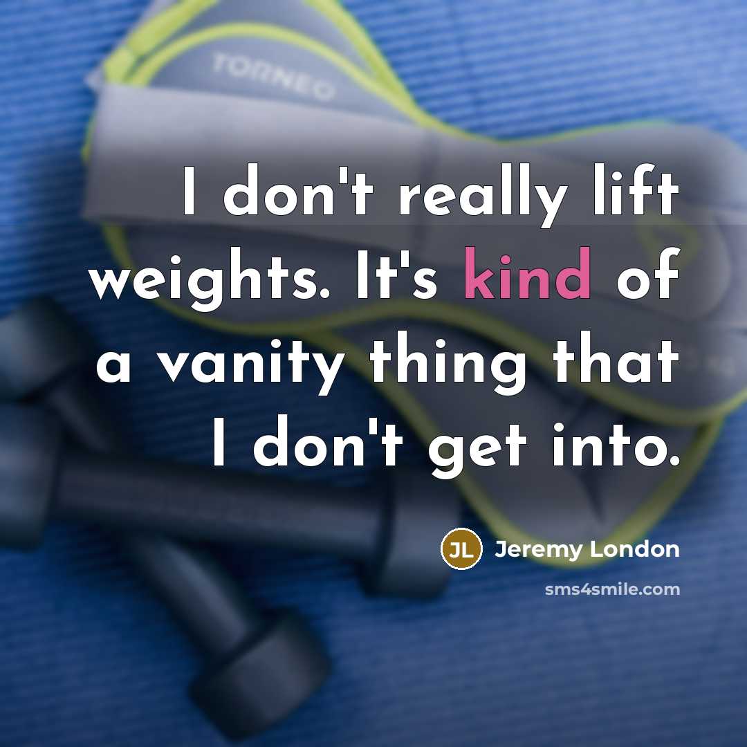“I don't really lift weights. It's kind of a vanity…” quote by Jeremy London