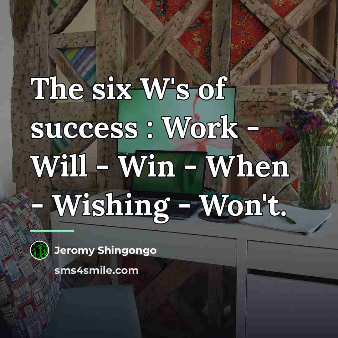 “The six W's of success : Work - Will -…” quote by Jeromy Shingongo