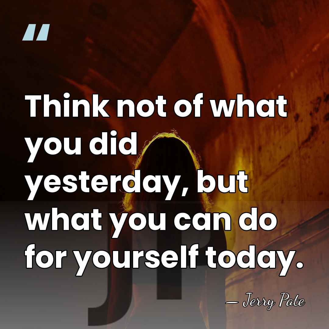 Think not of what you did yesterday, but what you can do&hellip; - Jerry Pate