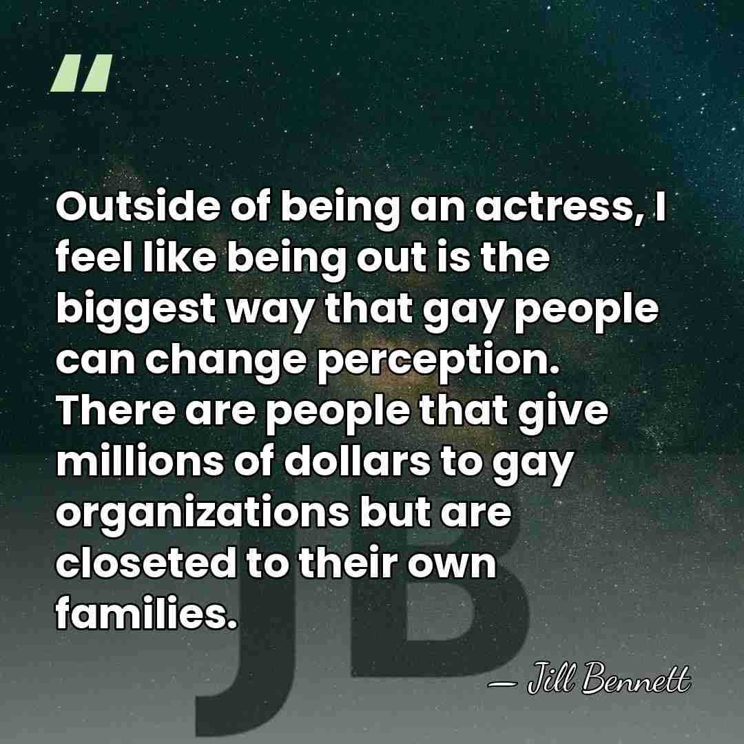Outside of being an actress, I feel like being out is the&hellip; - Jill Bennett
