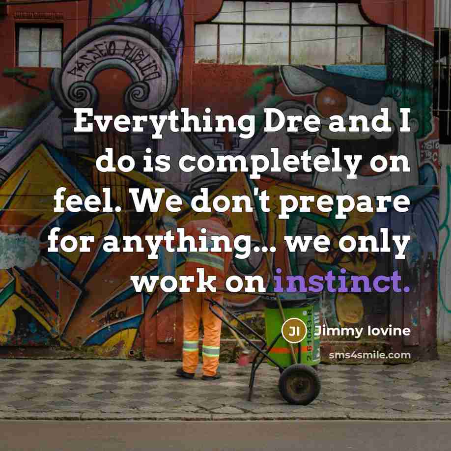 “Everything Dre and I do is completely on feel. We…” quote by Jimmy Iovine