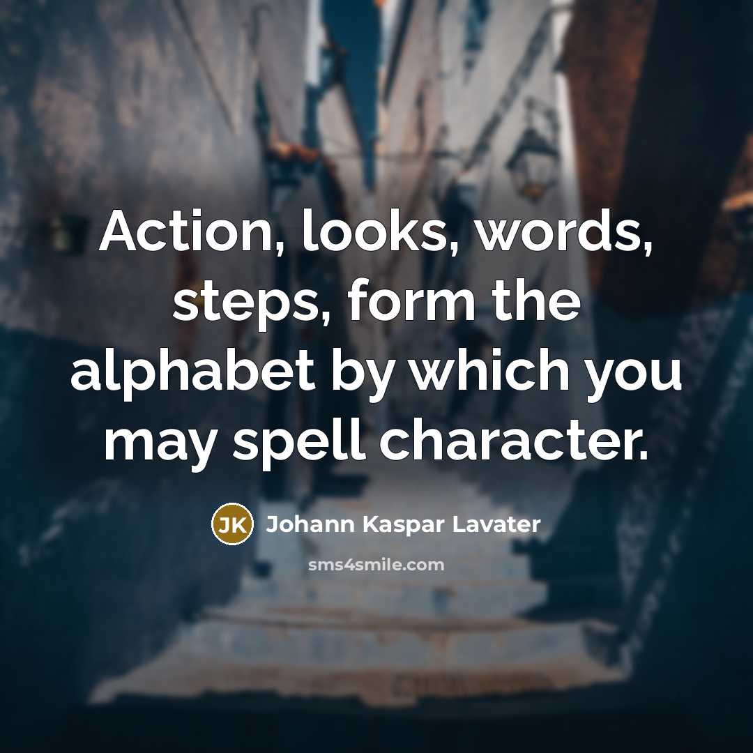 “Action, looks, words, steps, form the alphabet by which you…” quote by Johann Kaspar Lavater