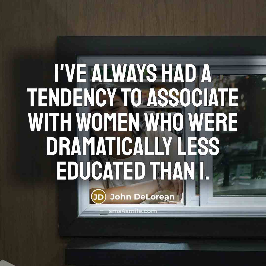 “I've always had a tendency to associate with women who…” quote by John DeLorean