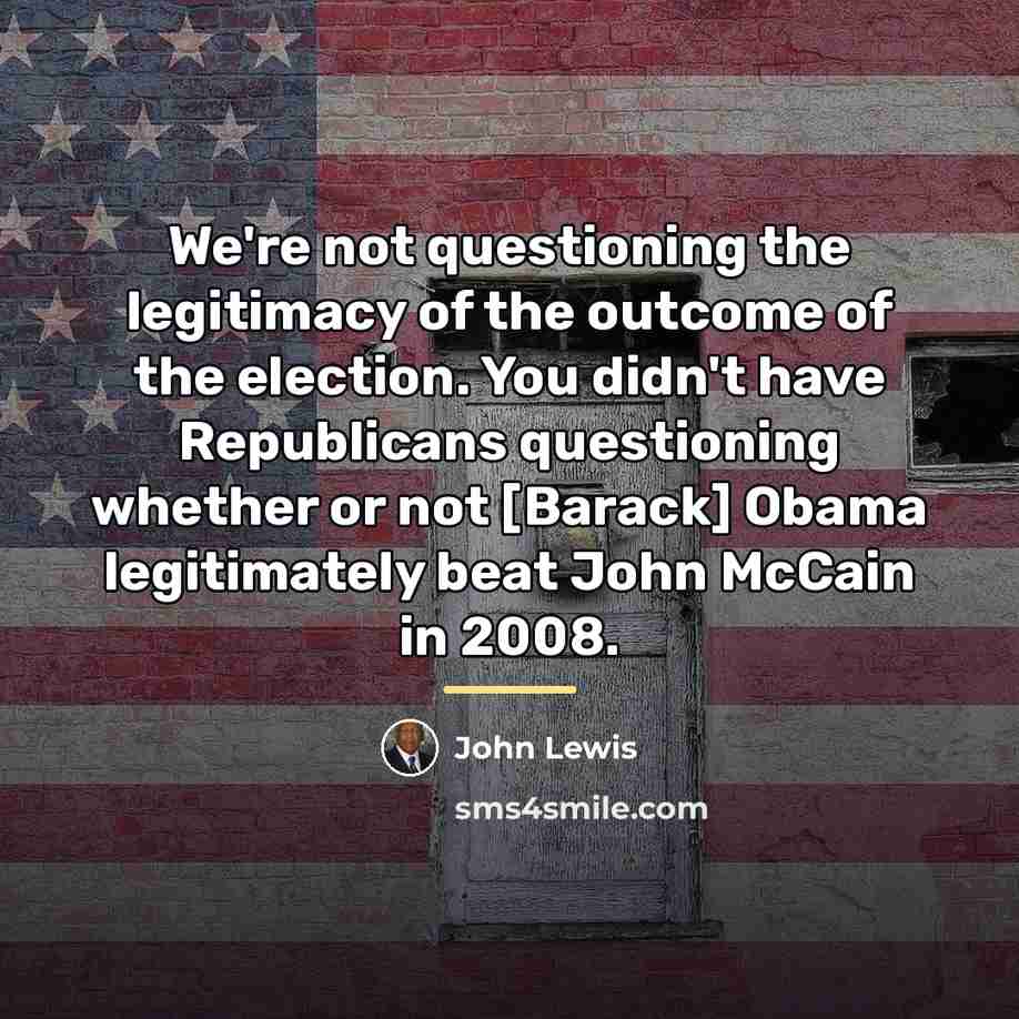 “We're not questioning the legitimacy of the outcome of the…” quote by John Lewis