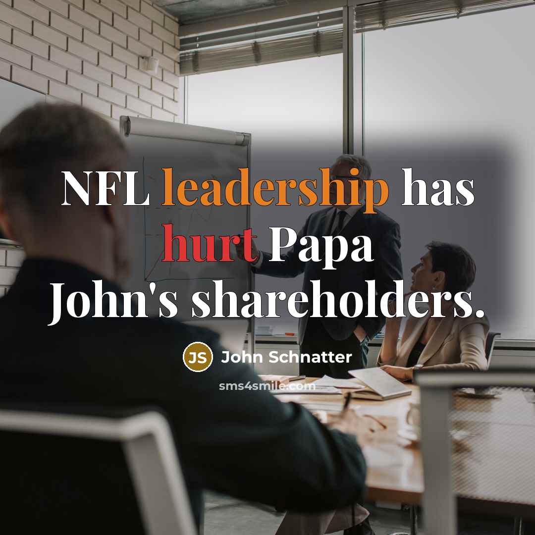 “NFL leadership has hurt Papa John's shareholders.” quote by John Schnatter