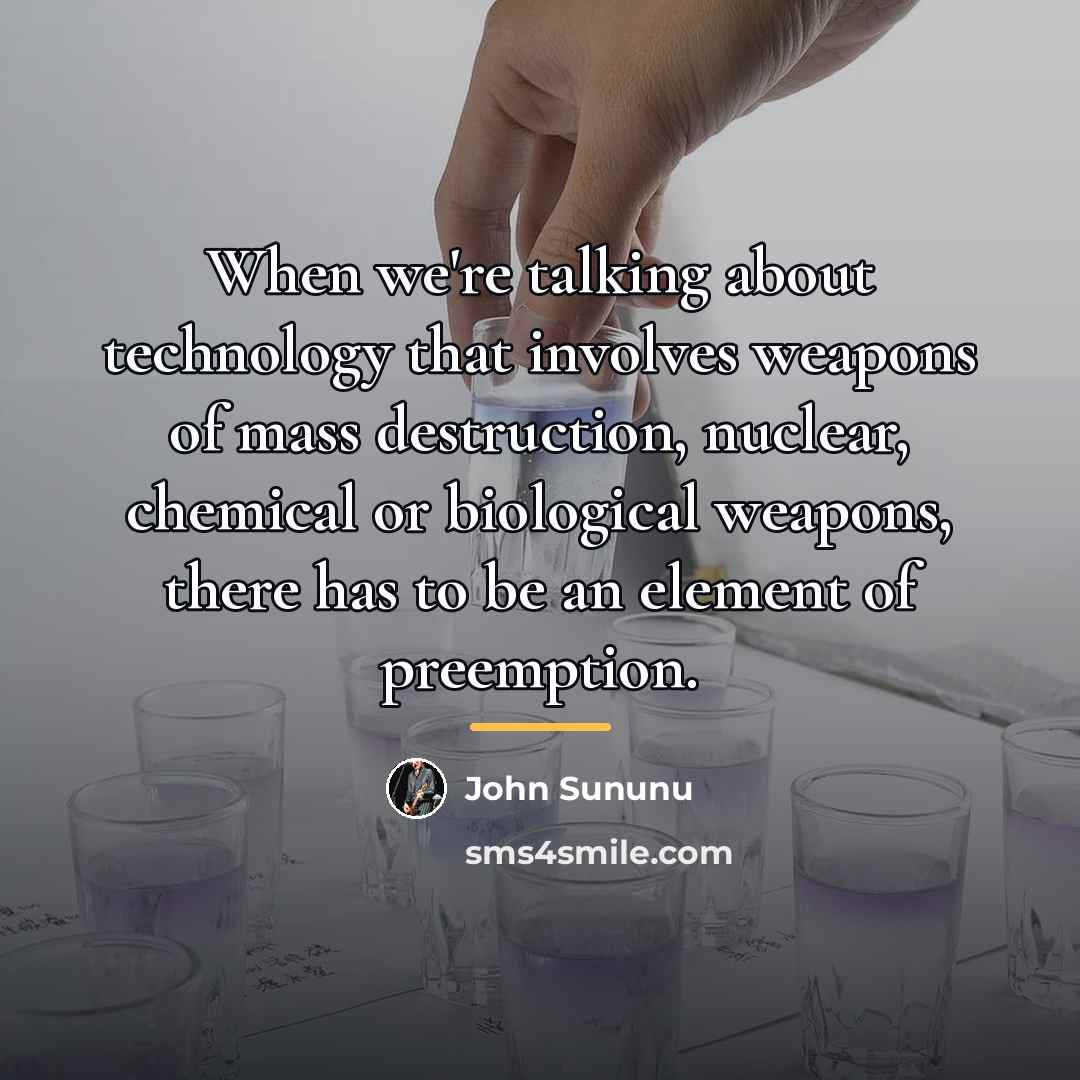 “When we're talking about technology that involves weapons of mass…” quote by John Sununu