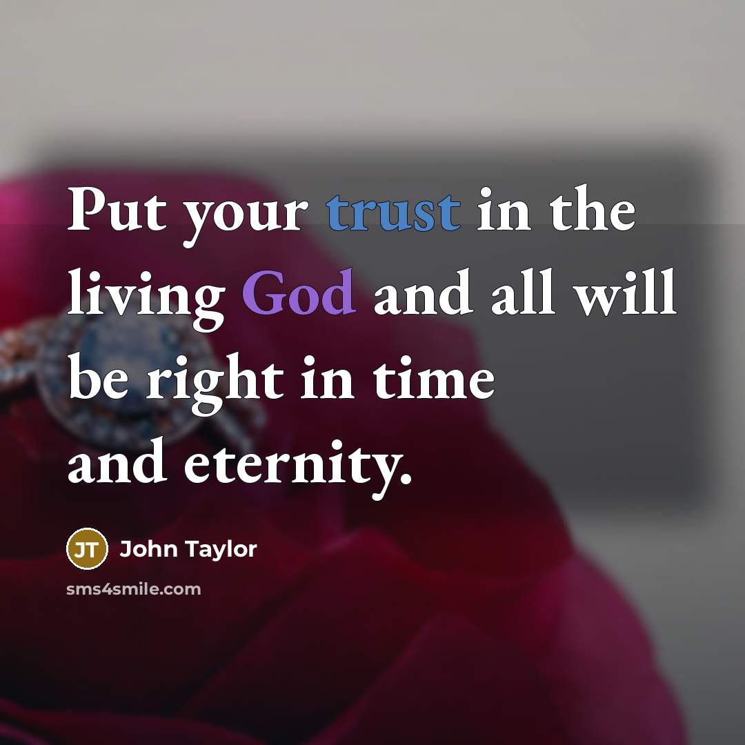 “Put your trust in the living God and all will…” quote by John Taylor