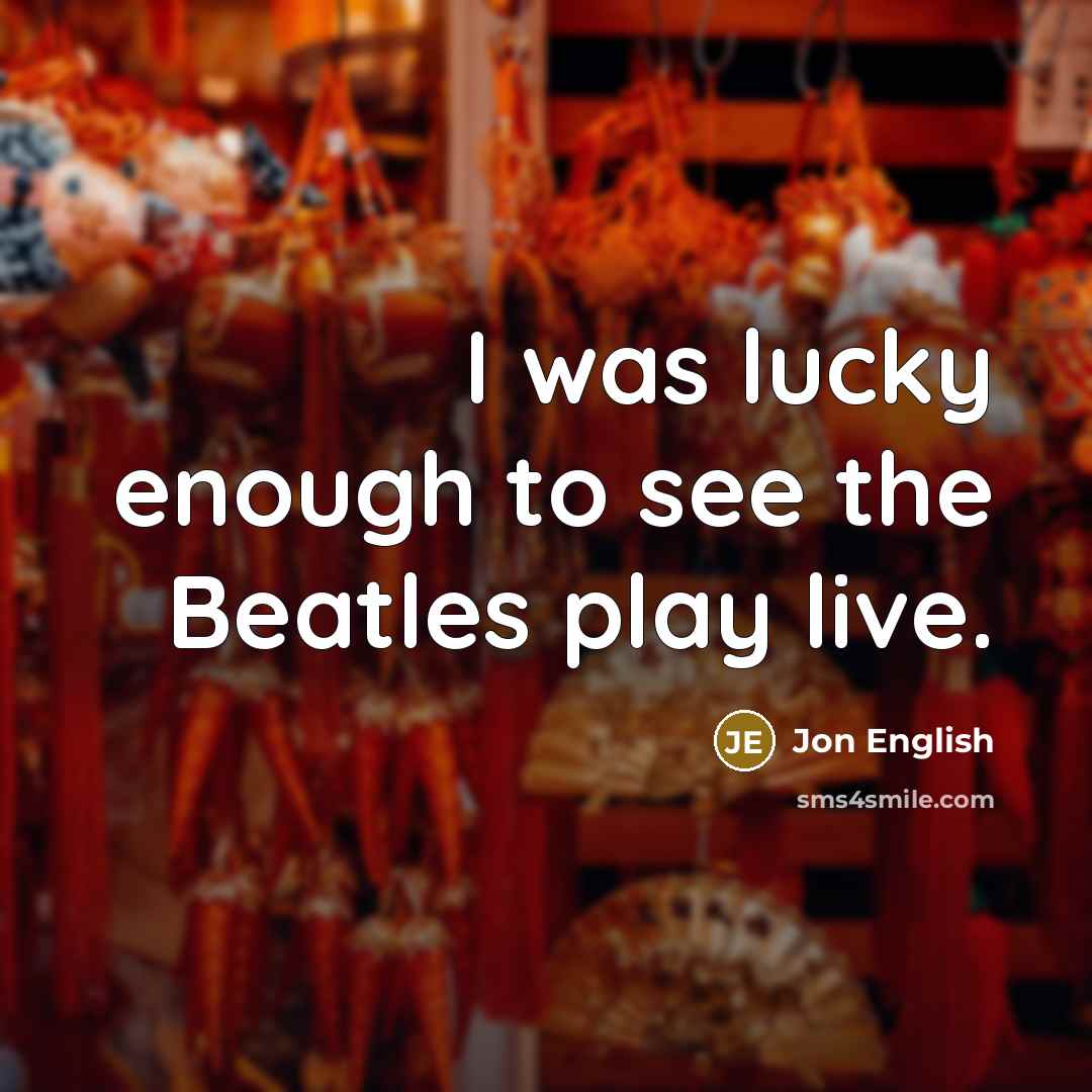 “I was lucky enough to see the Beatles play live.…” quote by Jon English