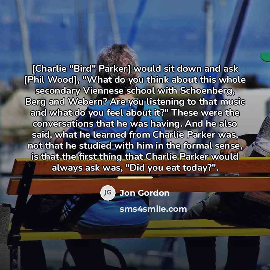 “[Charlie "Bird" Parker] would sit down and ask [Phil Wood],…” quote by Jon Gordon