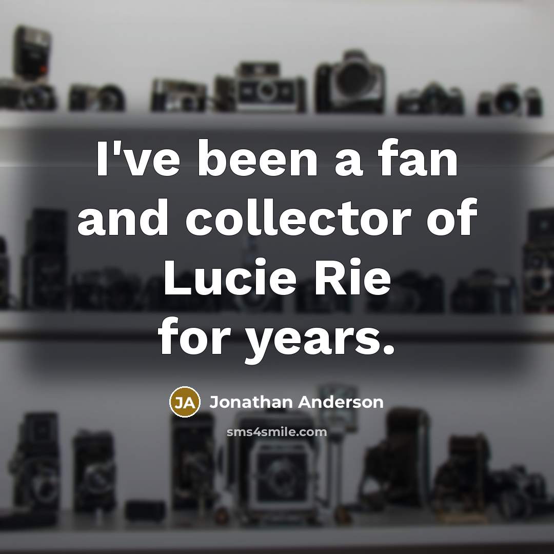 “I've been a fan and collector of Lucie Rie for…” quote by Jonathan Anderson