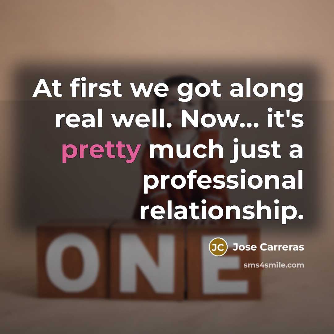 “At first we got along real well. Now... it's pretty…” quote by Jose Carreras
