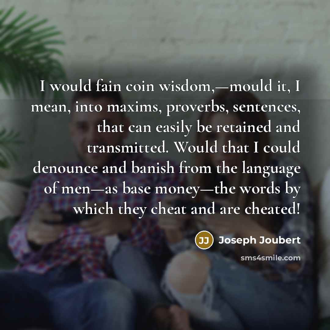 “I would fain coin wisdom,—mould it, I mean, into maxims,…” quote by Joseph Joubert