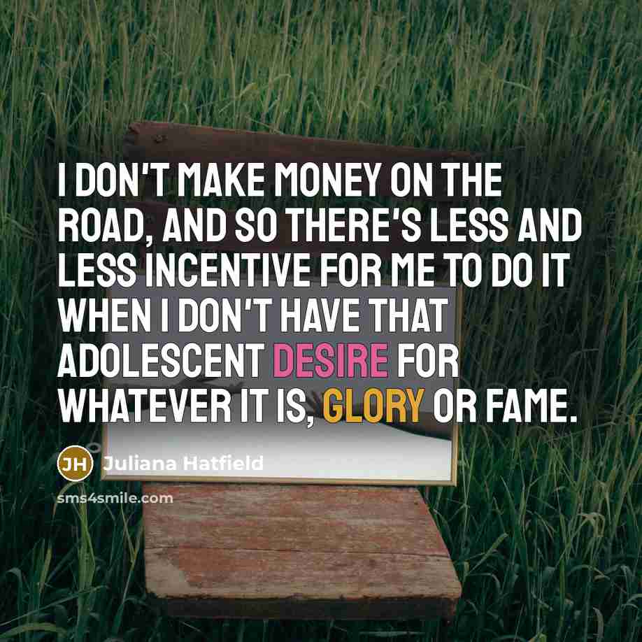 “I don't make money on the road, and so there's…” quote by Juliana Hatfield