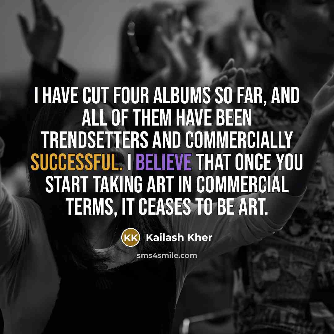 “I have cut four albums so far, and all of…” quote by Kailash Kher