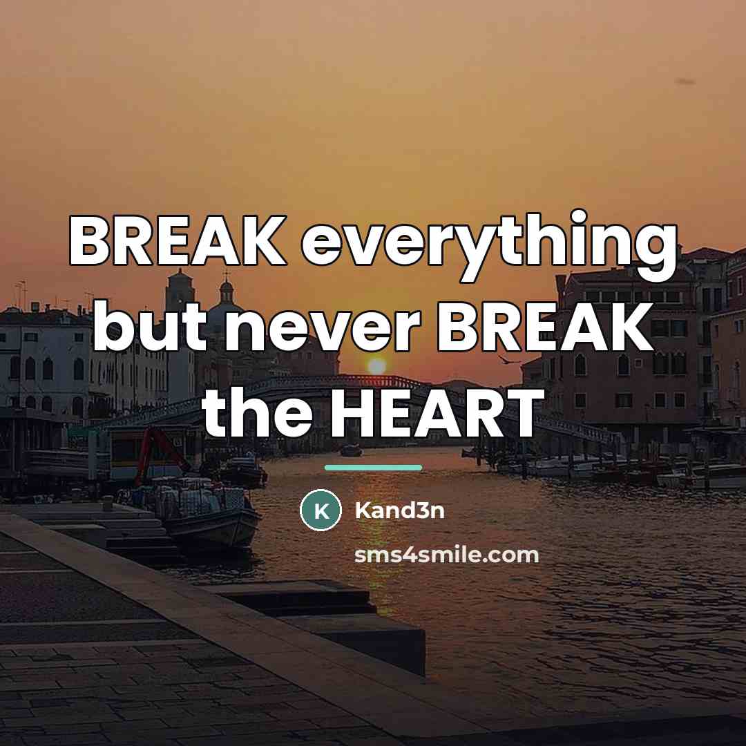 “BREAK everything but never BREAK the HEART…” quote by Kand3n