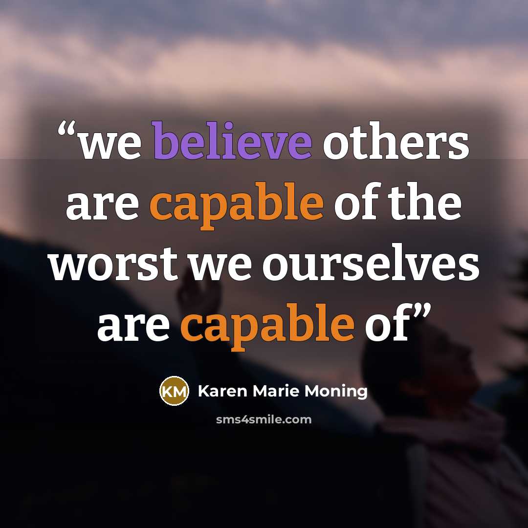 “we believe others are capable of the worst we ourselves are capable of” quote by Karen Marie Moning