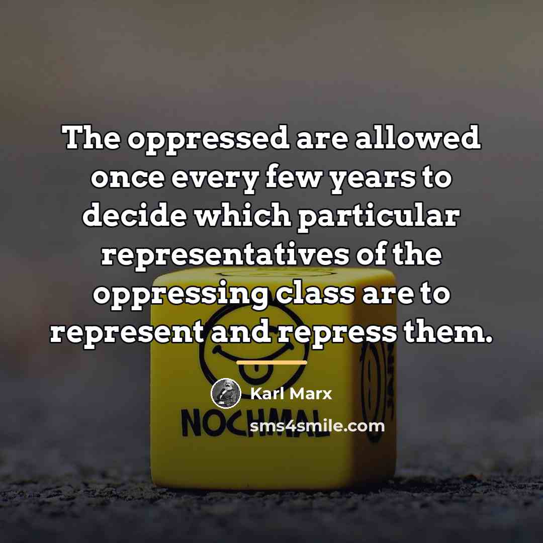 “The oppressed are allowed once every few years to decide…” quote by Karl Marx