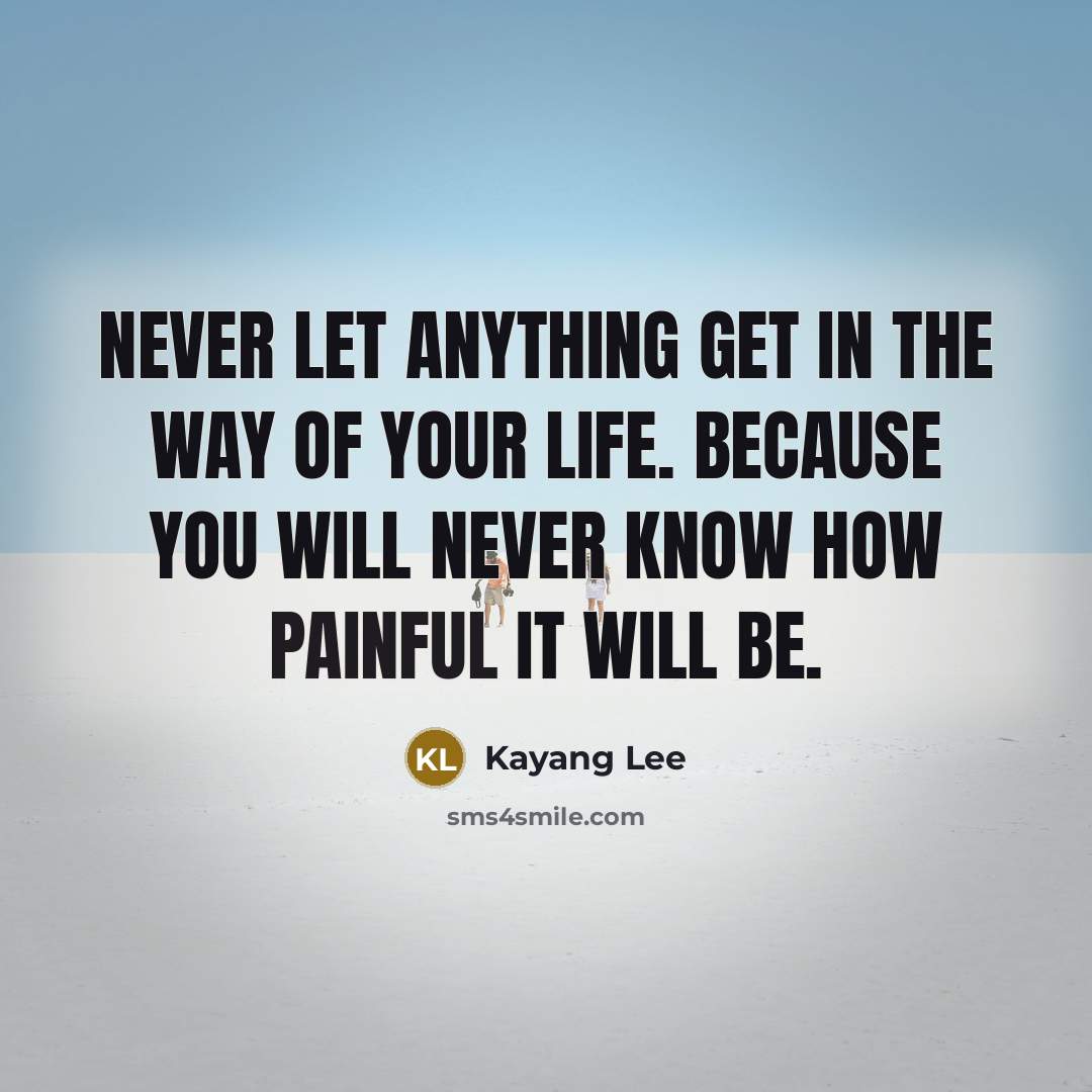 “Never let anything get in the way of your life.…” quote by Kayang Lee