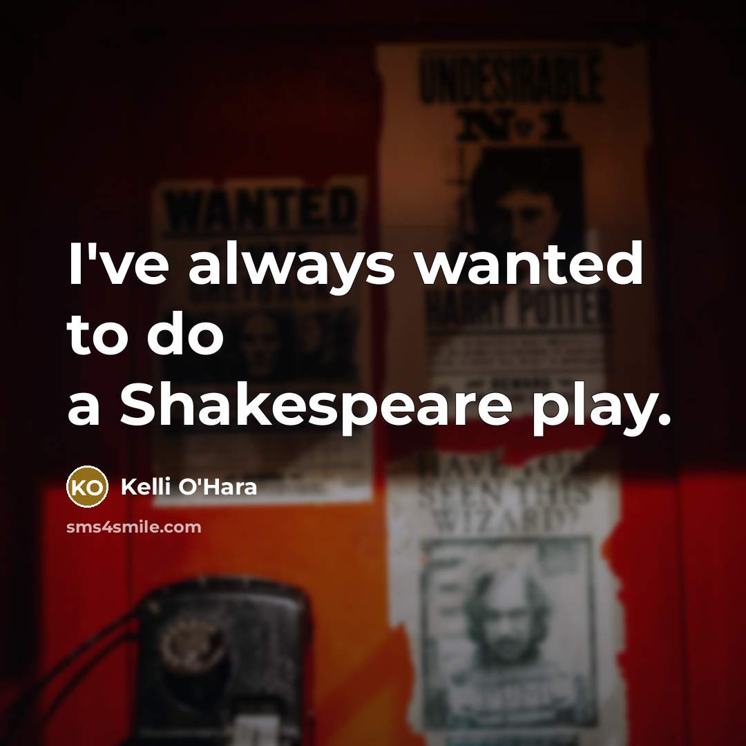 “I've always wanted to do a Shakespeare play.…” quote by Kelli O'Hara