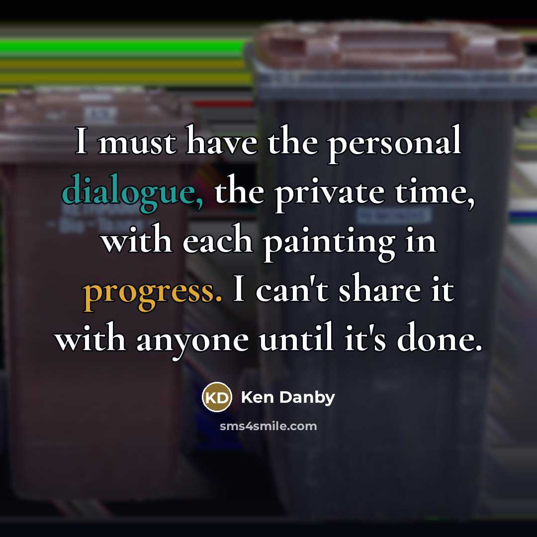 “I must have the personal dialogue, the private time, with…” quote by Ken Danby