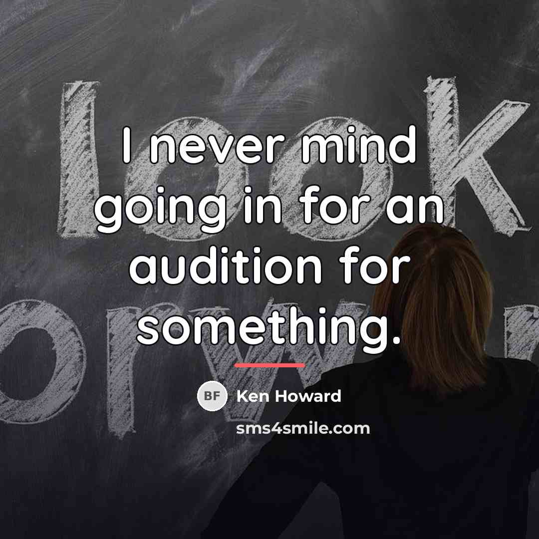 “I never mind going in for an audition for something.…” quote by Ken Howard