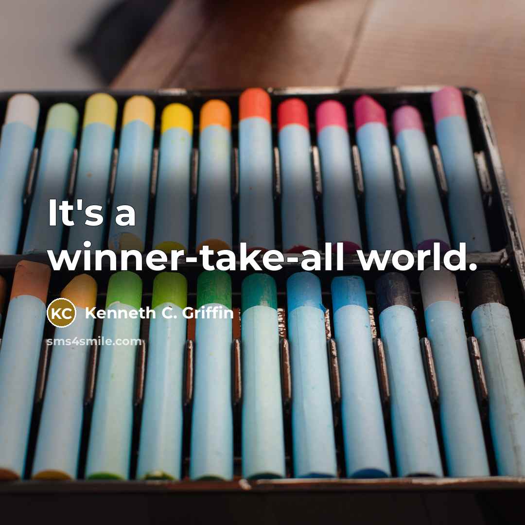 “It's a winner-take-all world.…” quote by Kenneth C. Griffin