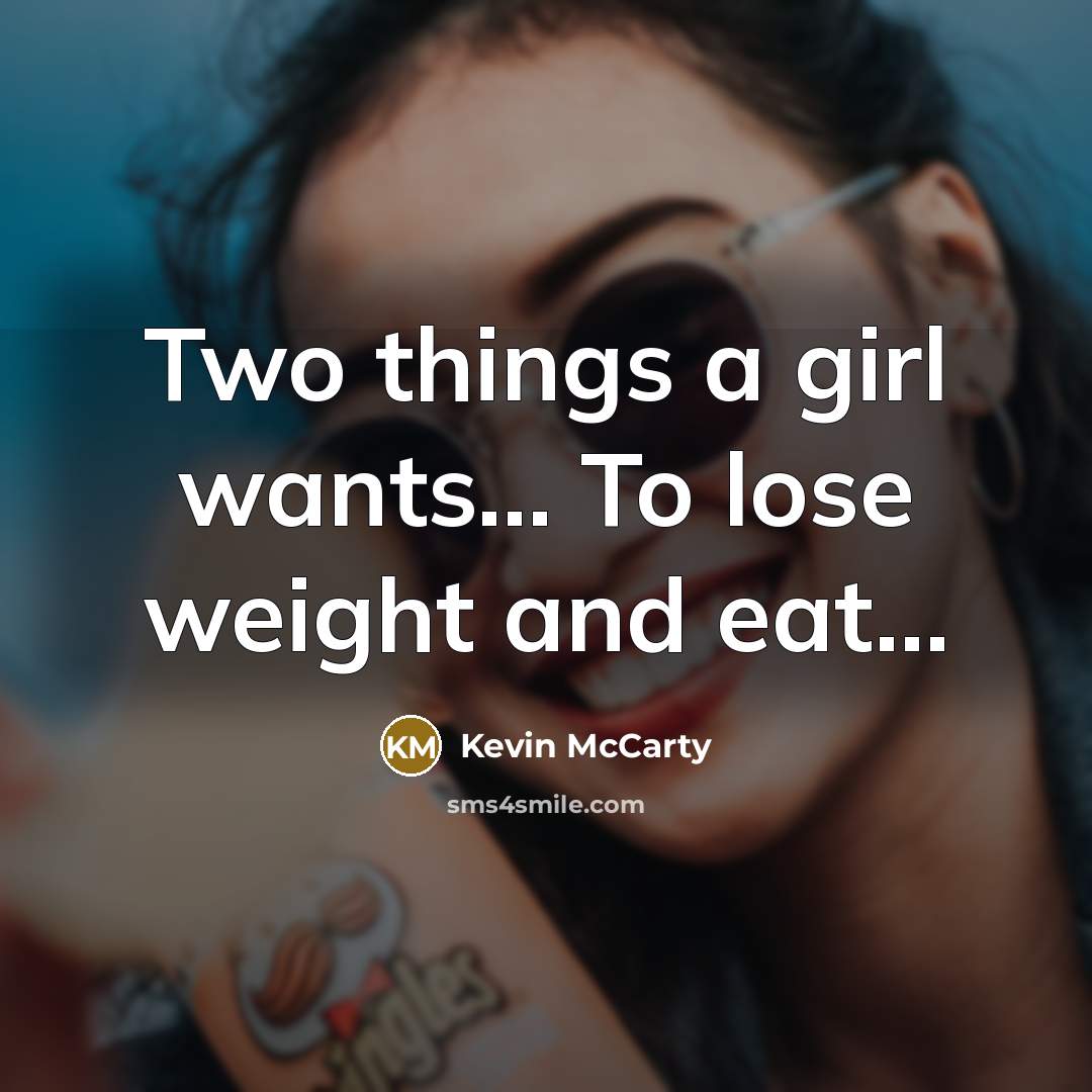 “Two things a girl wants... To lose weight and eat...…” quote by Kevin McCarty