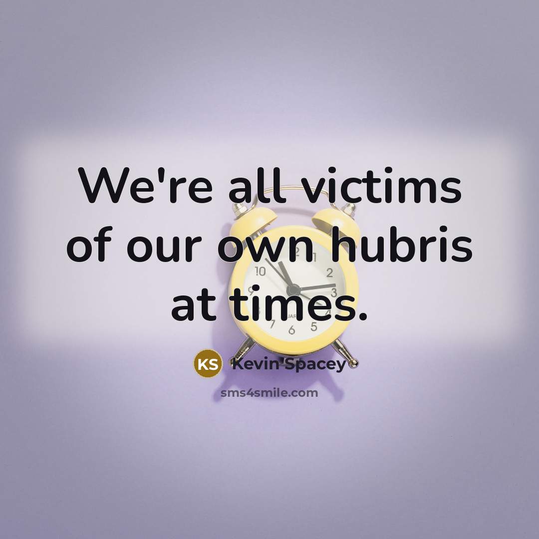 “We're all victims of our own hubris at times.…” quote by Kevin Spacey