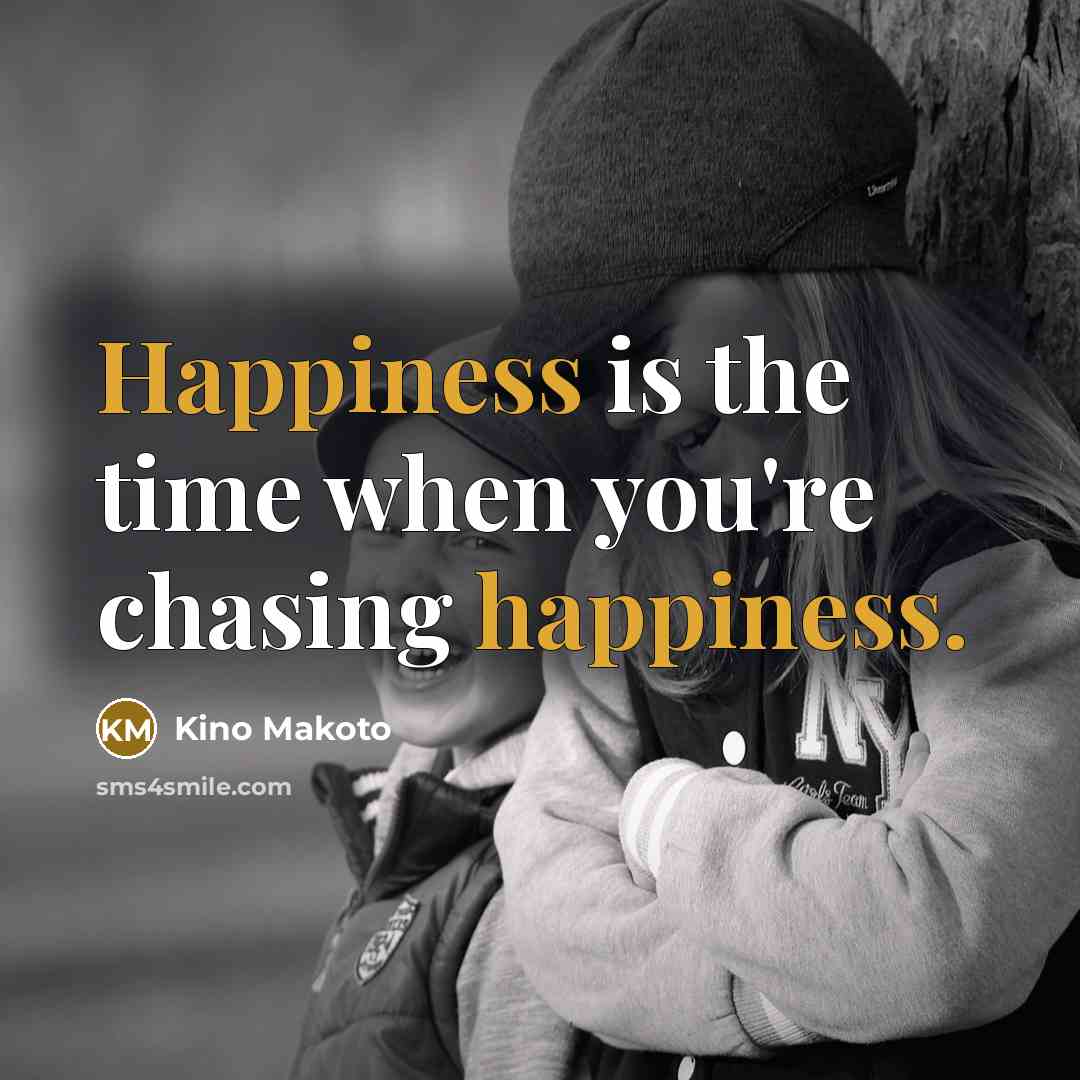 “Happiness is the time when you're chasing happiness.” quote by Kino Makoto