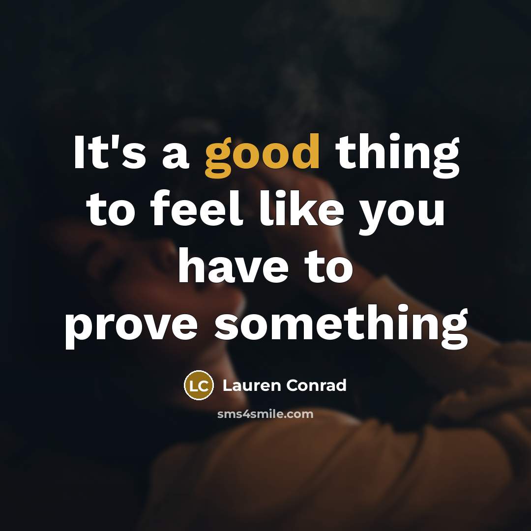 “It's a good thing to feel like you have to…” quote by Lauren Conrad
