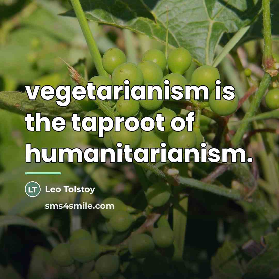“vegetarianism is the taproot of humanitarianism.…” quote by Leo Tolstoy