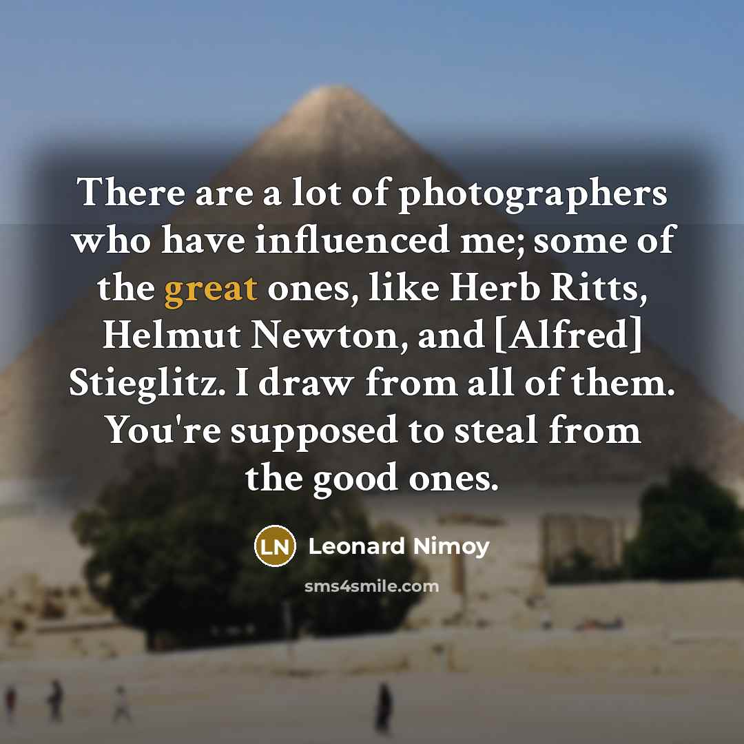 “There are a lot of photographers who have influenced me;…” quote by Leonard Nimoy