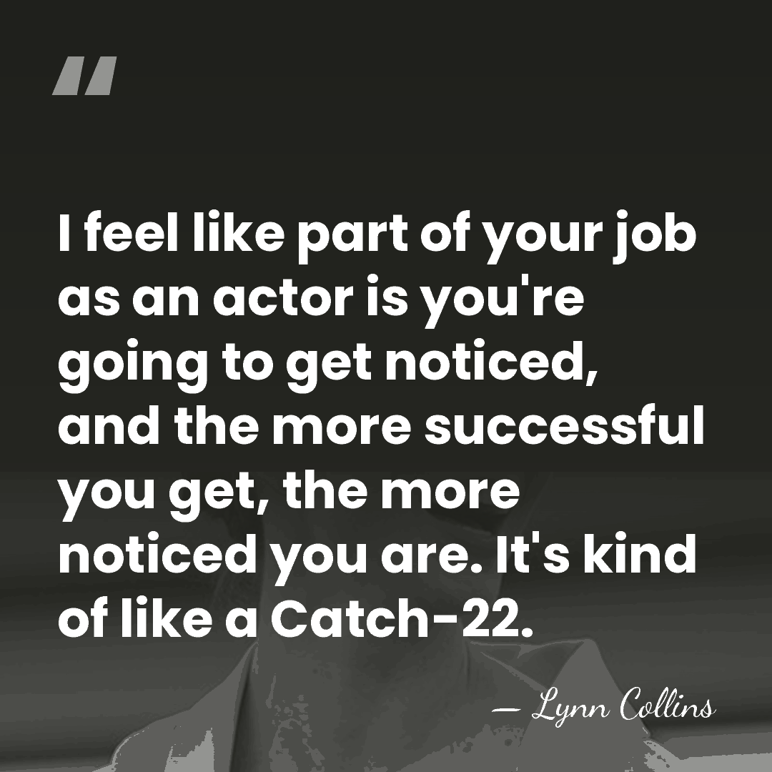 I feel like part of your job as an actor is you're&hellip; - Lynn Collins