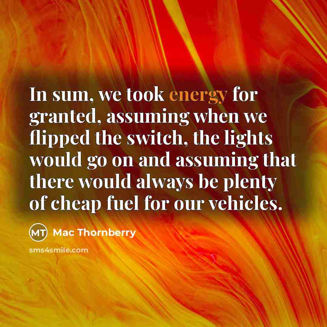 “In sum, we took energy for granted, assuming when we…” quote by Mac Thornberry