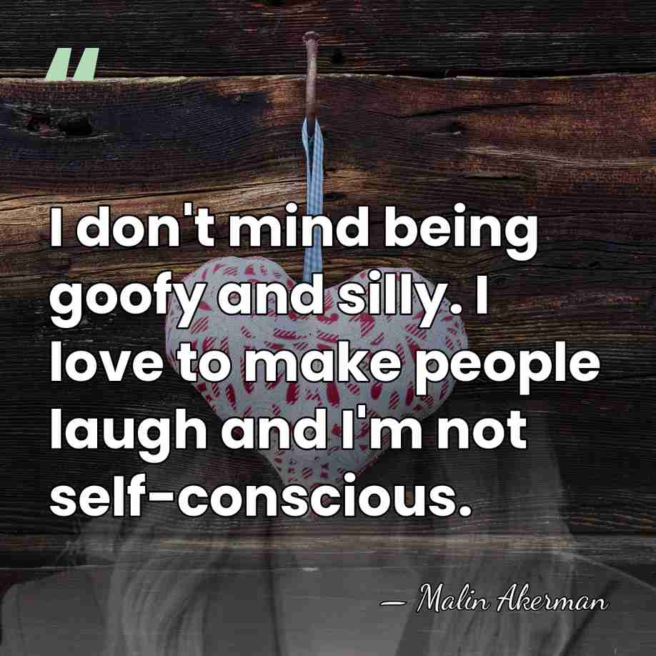 I don't mind being goofy and silly. I love to make people&hellip; - Malin Akerman
