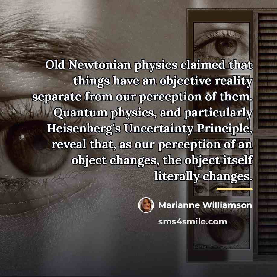 “Old Newtonian physics claimed that things have an objective reality…” quote by Marianne Williamson
