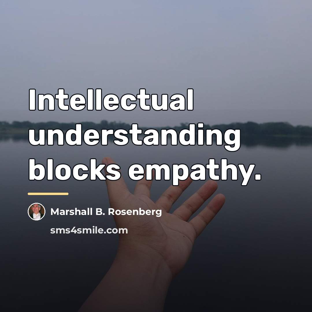 “Intellectual understanding blocks empathy.…” quote by Marshall B. Rosenberg