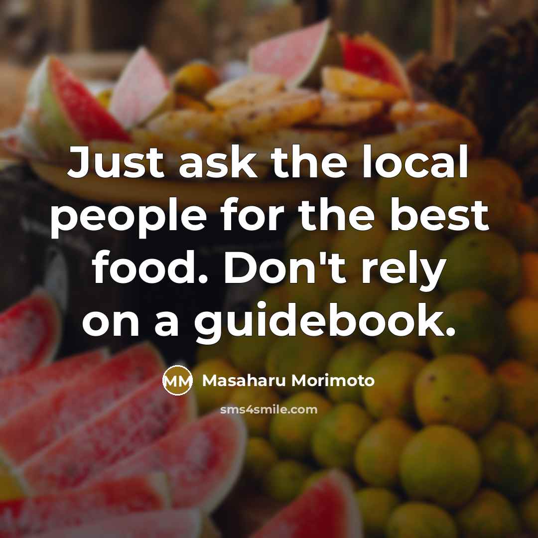 “Just ask the local people for the best food. Don't…” quote by Masaharu Morimoto