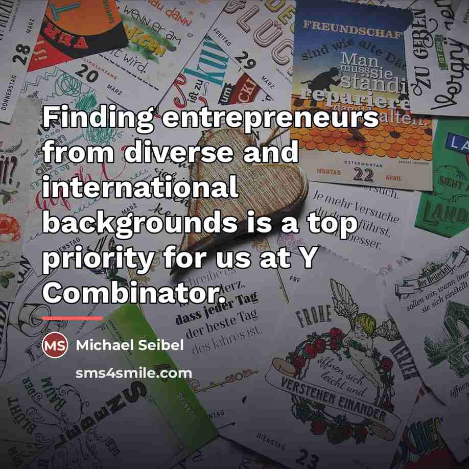“Finding entrepreneurs from diverse and international backgrounds is a top…” quote by Michael Seibel