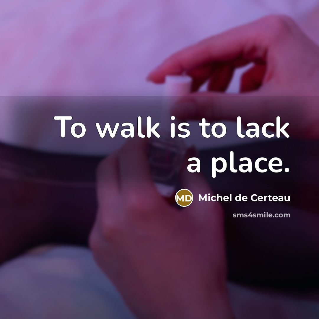 “To walk is to lack a place.…” quote by Michel de Certeau