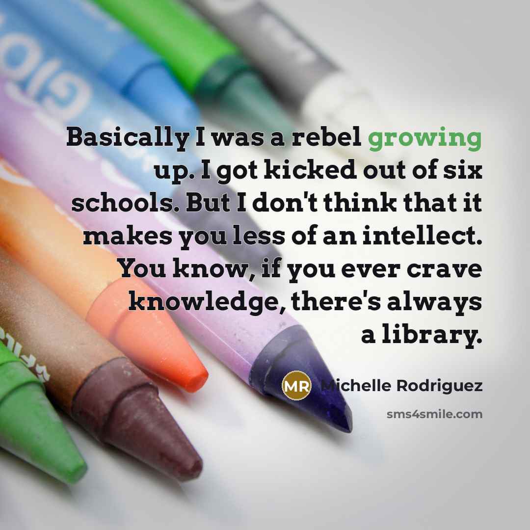 “Basically I was a rebel growing up. I got kicked…” quote by Michelle Rodriguez