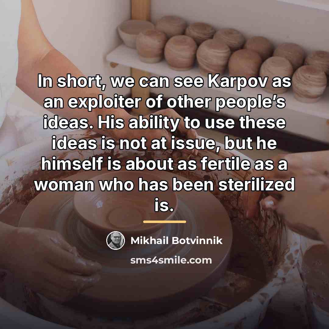 “In short, we can see Karpov as an exploiter of…” quote by Mikhail Botvinnik